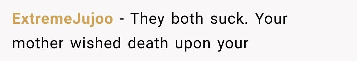 ExtremeJujoo − They both suck. Your mother wished death upon your