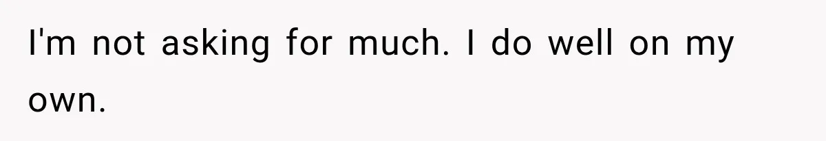 Woman Kicks Out Sister After Six Years Of Free Living And Family Turns Against Her I'm not asking for much. I do well on my own.