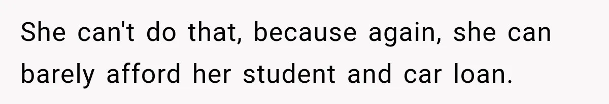 Woman Kicks Out Sister After Six Years Of Free Living And Family Turns Against Her She can't do that, because again, she can barely afford her student and car loan.
