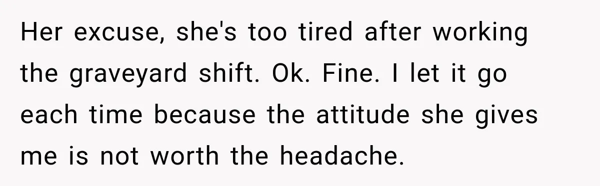 Woman Kicks Out Sister After Six Years Of Free Living And Family Turns Against Her Her excuse, she's too tired after working the graveyard shift. Ok. Fine. I let it go each time because the attitude she gives me is not worth the headache.