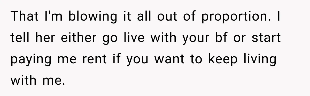 Woman Kicks Out Sister After Six Years Of Free Living And Family Turns Against Her That I'm blowing it all out of proportion. I tell her either go live with your bf or start paying me rent if you want to keep living with me.