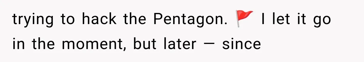 Woman Leaves Husband After Third Betrayal, Then Discovers He Had Secretly Invented an Entire Poly Relationship trying to hack the Pentagon. 🚩 I let it go in the moment, but later — since