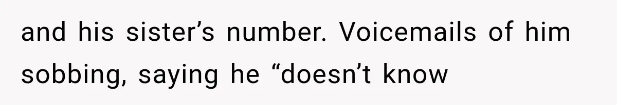 Woman Leaves Husband After Third Betrayal, Then Discovers He Had Secretly Invented an Entire Poly Relationship and his sister’s number. Voicemails of him sobbing, saying he “doesn’t know