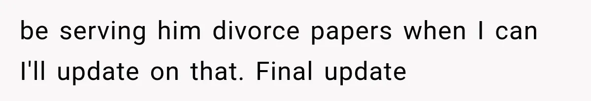 Woman Leaves Husband After Third Betrayal, Then Discovers He Had Secretly Invented an Entire Poly Relationship be serving him divorce papers when I can I'll update on that. Final update