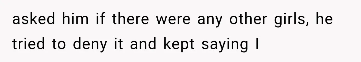 Woman Leaves Husband After Third Betrayal, Then Discovers He Had Secretly Invented an Entire Poly Relationship asked him if there were any other girls, he tried to deny it and kept saying I