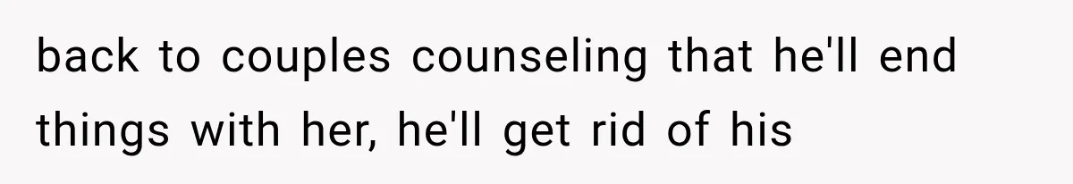 Woman Leaves Husband After Third Betrayal, Then Discovers He Had Secretly Invented an Entire Poly Relationship back to couples counseling that he'll end things with her, he'll get rid of his