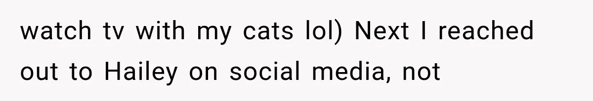Woman Leaves Husband After Third Betrayal, Then Discovers He Had Secretly Invented an Entire Poly Relationship watch tv with my cats lol) Next I reached out to Hailey on social media, not