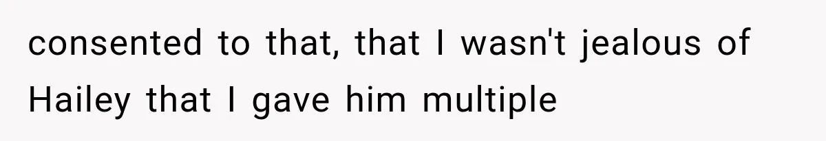 Woman Leaves Husband After Third Betrayal, Then Discovers He Had Secretly Invented an Entire Poly Relationship consented to that, that I wasn't jealous of Hailey that I gave him multiple