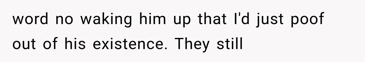 Woman Leaves Husband After Third Betrayal, Then Discovers He Had Secretly Invented an Entire Poly Relationship word no waking him up that I'd just poof out of his existence. They still
