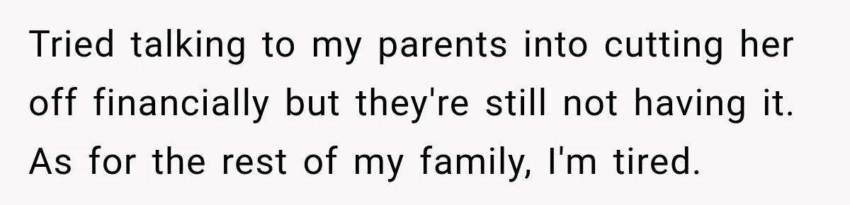 Woman Kicks Out Sister After Six Years Of Free Living And Family Turns Against Her Tried talking to my parents into cutting her off financially but they're still not having it. As for the rest of my family, I'm tired.