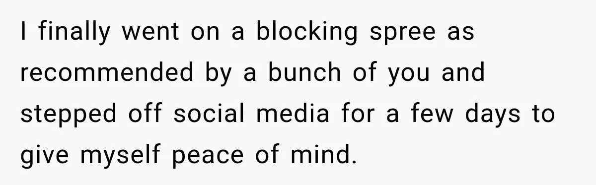 Woman Kicks Out Sister After Six Years Of Free Living And Family Turns Against Her I finally went on a blocking spree as recommended by a bunch of you and stepped off social media for a few days to give myself peace of mind.