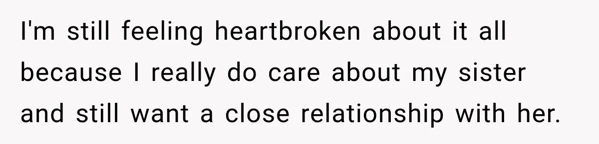 Woman Kicks Out Sister After Six Years Of Free Living And Family Turns Against Her I'm still feeling heartbroken about it all because I really do care about my sister and still want a close relationship with her.