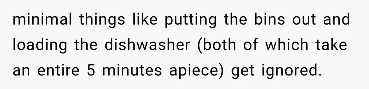 Woman Kicks Out Sister After Six Years Of Free Living And Family Turns Against Her minimal things like putting the bins out and loading the dishwasher (both of which take an entire 5 minutes apiece) get ignored.