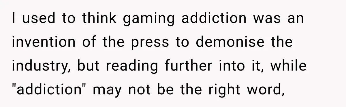 Woman Kicks Out Sister After Six Years Of Free Living And Family Turns Against Her I used to think gaming addiction was an invention of the press to demonise the industry, but reading further into it, while "addiction" may not be the right word,