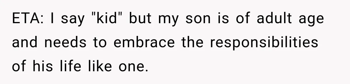 Woman Kicks Out Sister After Six Years Of Free Living And Family Turns Against Her ETA: I say "kid" but my son is of adult age and needs to embrace the responsibilities of his life like one.