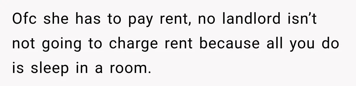 Woman Kicks Out Sister After Six Years Of Free Living And Family Turns Against Her Ofc she has to pay rent, no landlord isn’t not going to charge rent because all you do is sleep in a room.