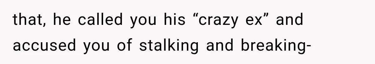 Woman Leaves Husband After Third Betrayal, Then Discovers He Had Secretly Invented an Entire Poly Relationship that, he called you his “crazy ex” and accused you of stalking and breaking-