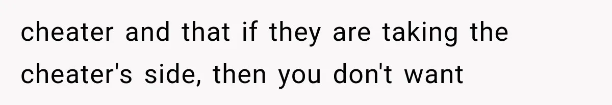 Woman Leaves Husband After Third Betrayal, Then Discovers He Had Secretly Invented an Entire Poly Relationship cheater and that if they are taking the cheater's side, then you don't want