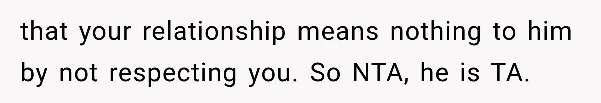 Woman Leaves Husband After Third Betrayal, Then Discovers He Had Secretly Invented an Entire Poly Relationship that your relationship means nothing to him by not respecting you. So NTA, he is TA.