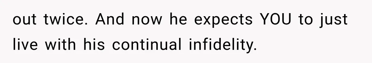 Woman Leaves Husband After Third Betrayal, Then Discovers He Had Secretly Invented an Entire Poly Relationship out twice. And now he expects YOU to just live with his continual infidelity.