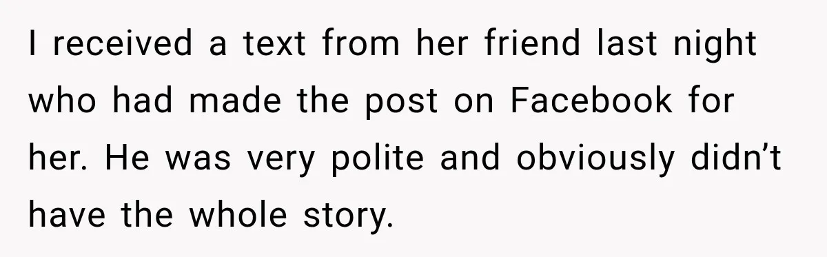 I received a text from her friend last night who had made the post on Facebook for her. He was very polite and obviously didn’t have the whole story.