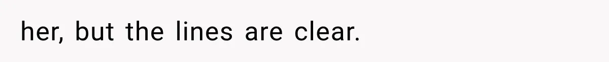 her, but the lines are clear.