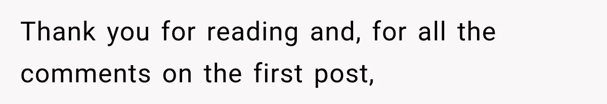 Thank you for reading and, for all the comments on the first post,