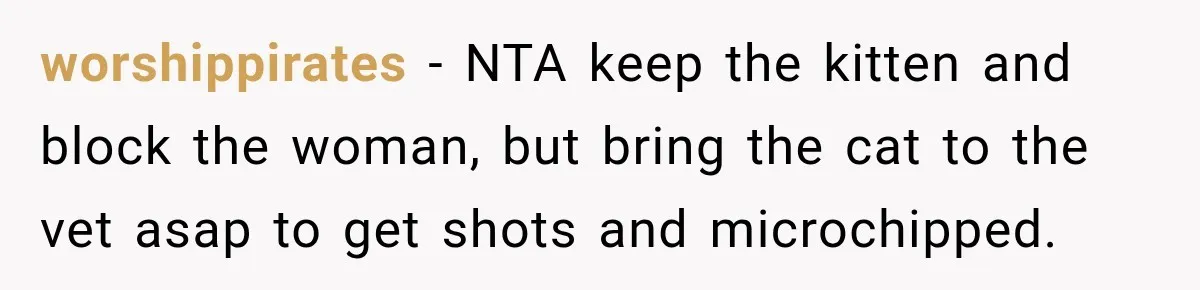 worshippirates − NTA keep the kitten and block the woman, but bring the cat to the vet asap to get shots and microchipped.