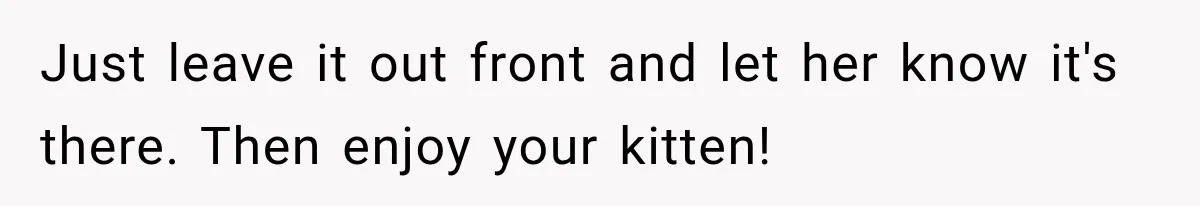 Just leave it out front and let her know it's there. Then enjoy your kitten!