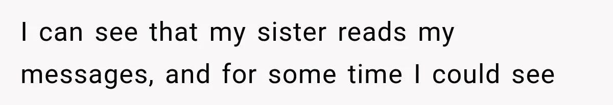 I can see that my sister reads my messages, and for some time I could see