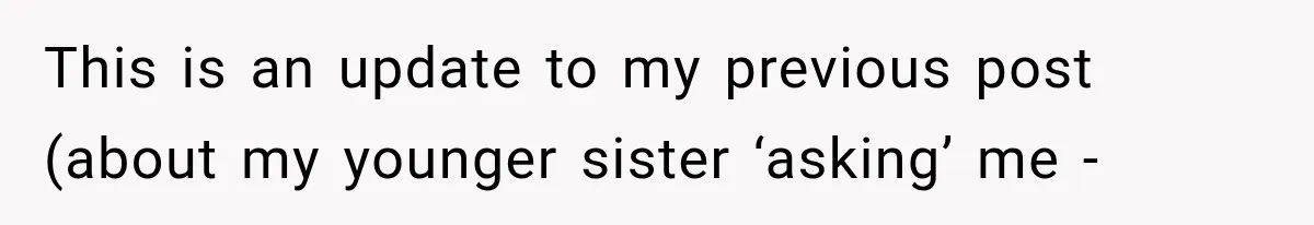 This is an update to my previous post (about my younger sister ‘asking’ me -