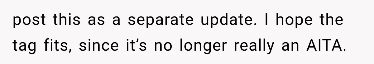 post this as a separate update. I hope the tag fits, since it’s no longer really an AITA.