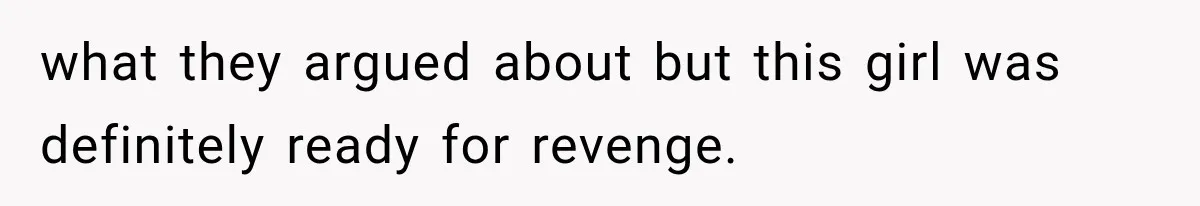 what they argued about but this girl was definitely ready for revenge.