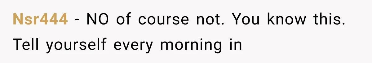 Nsr444 − NO of course not. You know this. Tell yourself every morning in