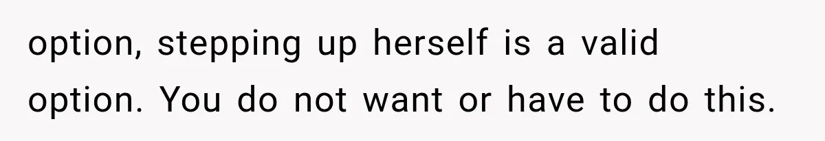 option, stepping up herself is a valid option. You do not want or have to do this.