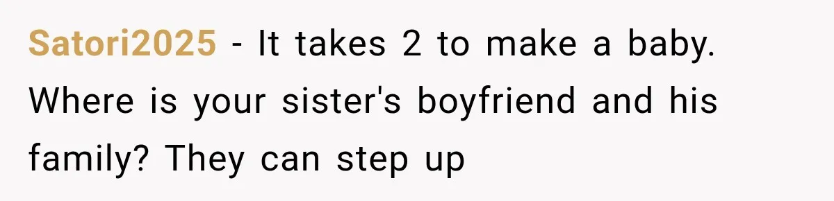 Satori2025 − It takes 2 to make a baby. Where is your sister's boyfriend and his family? They can step up