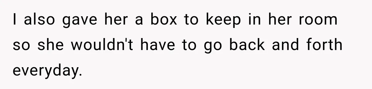I also gave her a box to keep in her room so she wouldn't have to go back and forth everyday.