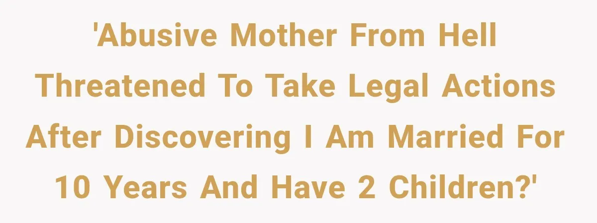 Woman Cuts Off Mother After Years of Neglect, Then Her Mom Demands Access to the Grandchildren 'Abusive mother from hell threatened to take legal actions after discovering I am married for 10 years and have 2 children?'