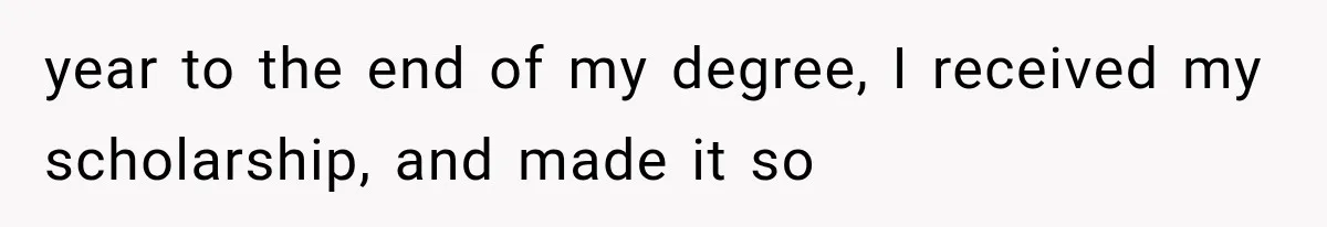 Woman Cuts Off Mother After Years of Neglect, Then Her Mom Demands Access to the Grandchildren year to the end of my degree, I received my scholarship, and made it so