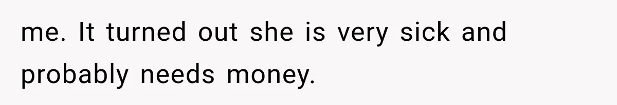 Woman Cuts Off Mother After Years of Neglect, Then Her Mom Demands Access to the Grandchildren me. It turned out she is very sick and probably needs money.
