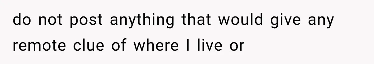 Woman Cuts Off Mother After Years of Neglect, Then Her Mom Demands Access to the Grandchildren do not post anything that would give any remote clue of where I live or