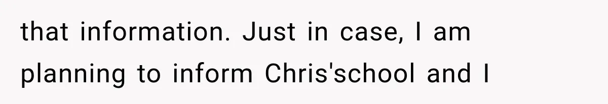 Woman Cuts Off Mother After Years of Neglect, Then Her Mom Demands Access to the Grandchildren that information. Just in case, I am planning to inform Chris'school and I