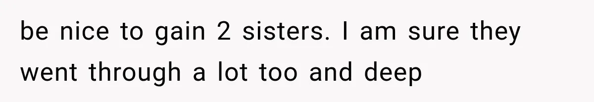 Woman Cuts Off Mother After Years of Neglect, Then Her Mom Demands Access to the Grandchildren be nice to gain 2 sisters. I am sure they went through a lot too and deep