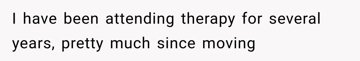 Woman Cuts Off Mother After Years of Neglect, Then Her Mom Demands Access to the Grandchildren I have been attending therapy for several years, pretty much since moving