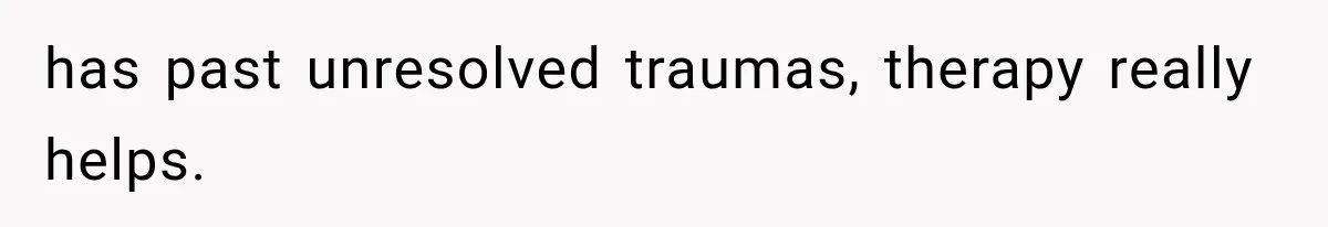 Woman Cuts Off Mother After Years of Neglect, Then Her Mom Demands Access to the Grandchildren has past unresolved traumas, therapy really helps.