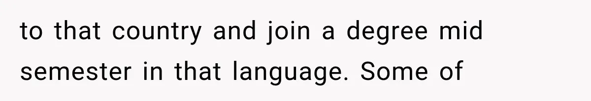 Woman Cuts Off Mother After Years of Neglect, Then Her Mom Demands Access to the Grandchildren to that country and join a degree mid semester in that language. Some of