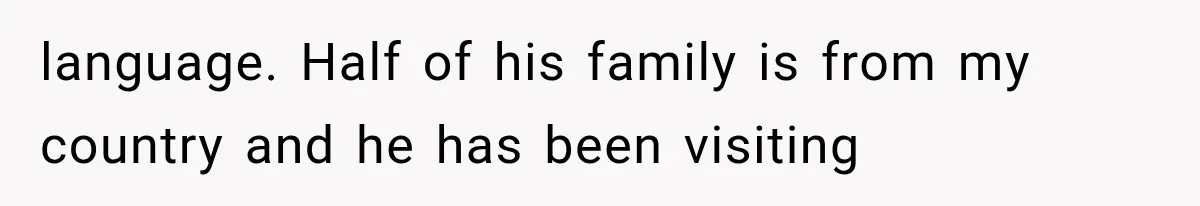 Woman Cuts Off Mother After Years of Neglect, Then Her Mom Demands Access to the Grandchildren language. Half of his family is from my country and he has been visiting