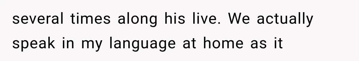 Woman Cuts Off Mother After Years of Neglect, Then Her Mom Demands Access to the Grandchildren several times along his live. We actually speak in my language at home as it