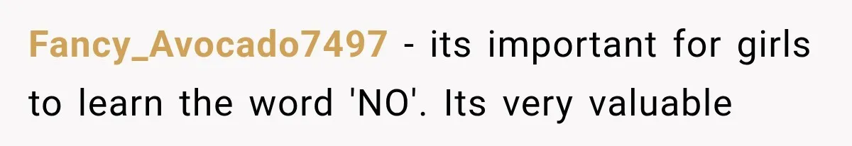 Fancy_Avocado7497 − its important for girls to learn the word 'NO'. Its very valuable