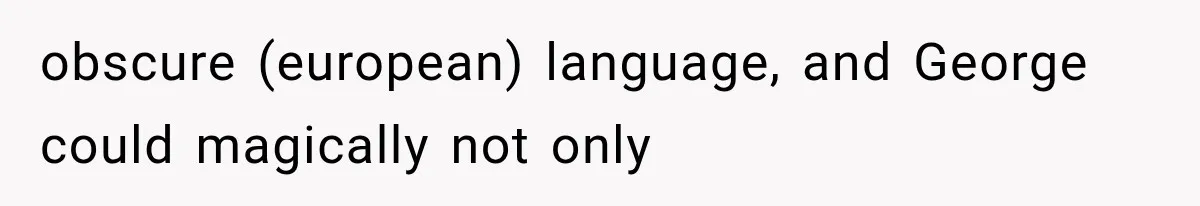 Woman Cuts Off Mother After Years of Neglect, Then Her Mom Demands Access to the Grandchildren obscure (european) language, and George could magically not only